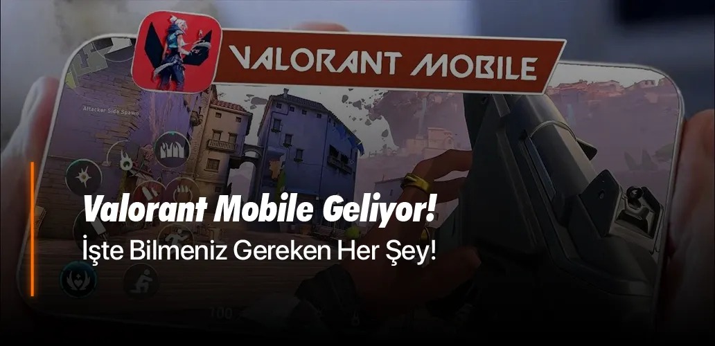Valorant Mobile Geliyor: İşte Bilmeniz Gereken Her Şey